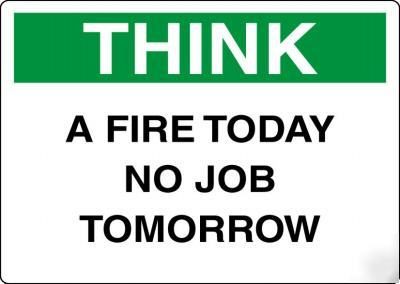 Think a fire today no job tomorrow - A4 sign h&s sign